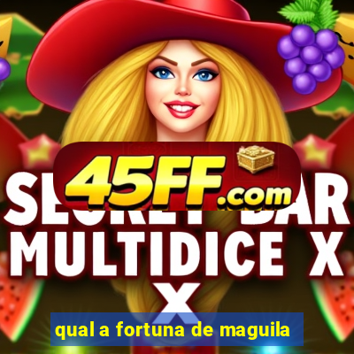 qual a fortuna de maguila